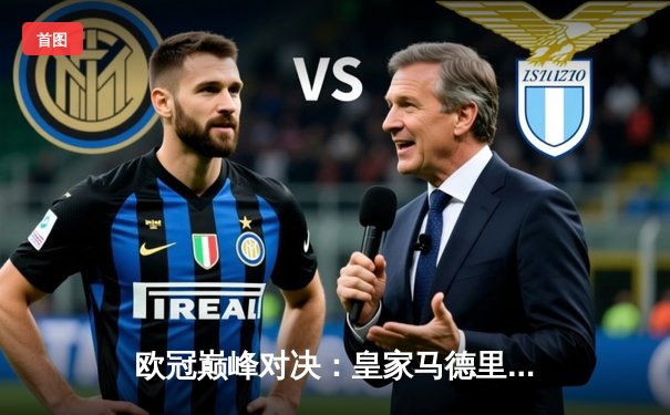 欧冠巅峰对决：皇家马德里加时赛3-2险胜拜仁慕尼黑，维尼修斯梅开二度锁定决赛席位